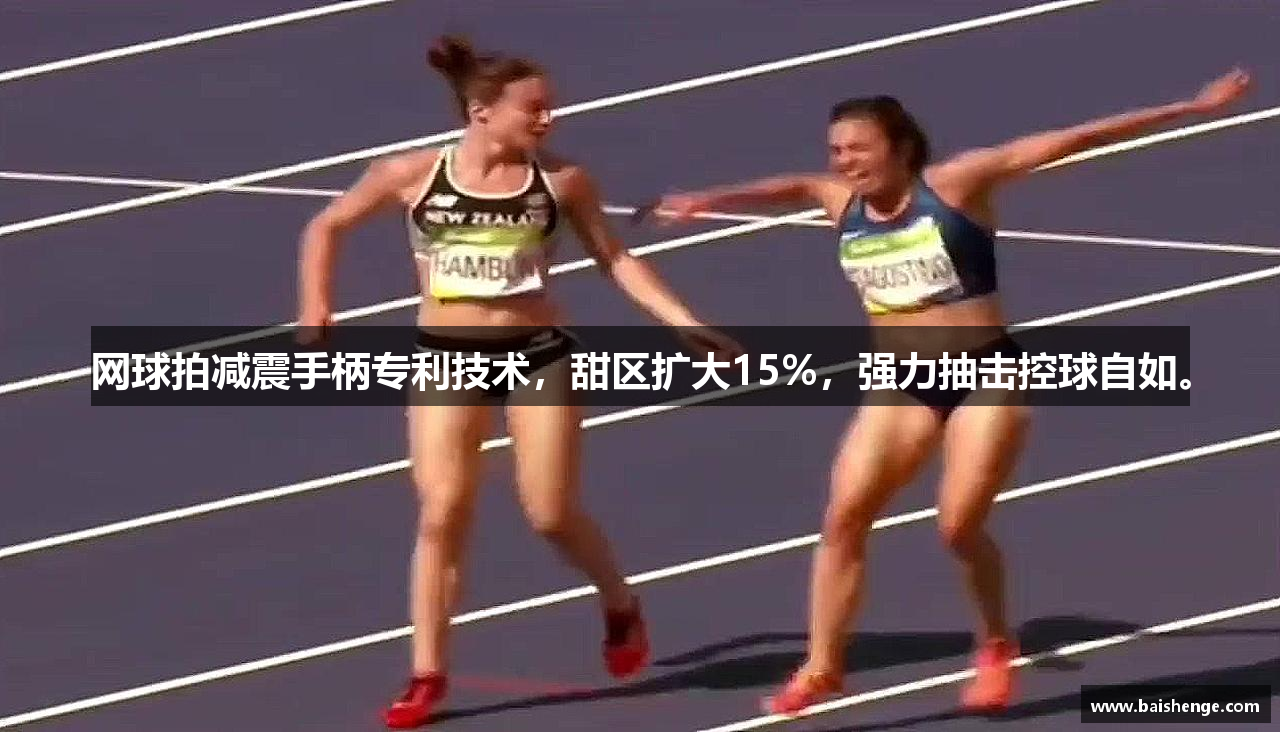 网球拍减震手柄专利技术，甜区扩大15%，强力抽击控球自如。